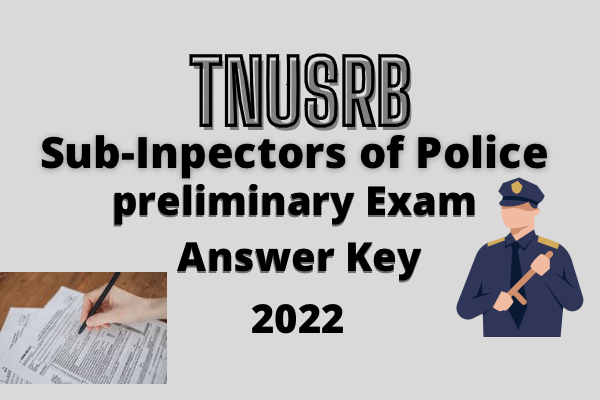 Direct Recruitment of Sub-Inspectors of Police (Taluk & AR) – 2022 | Preliminary Written exam Answer key